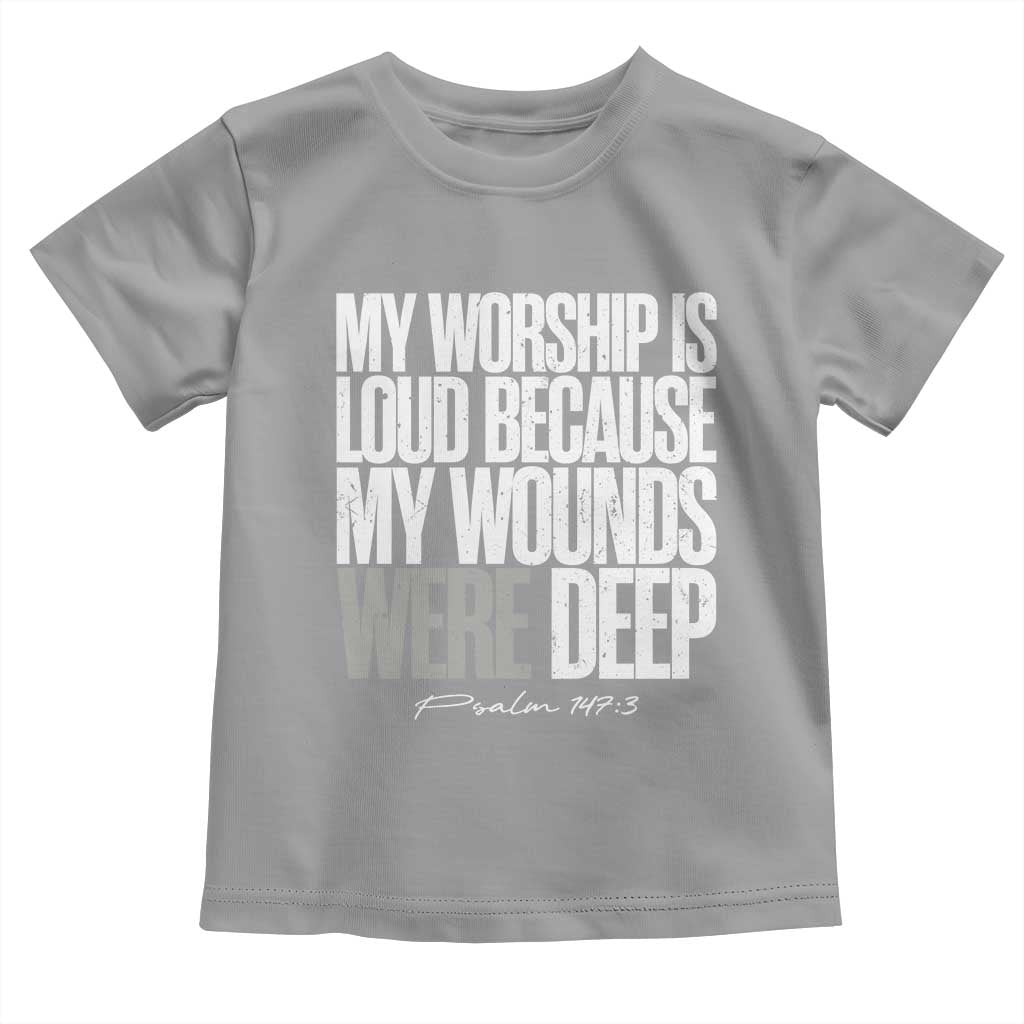 Psalm 147 3 Inspirational Christian Faith Toddler T Shirt My Worship Is Loud Because My Wounds Were Deep TS02 Sport Gray Print Your Wear