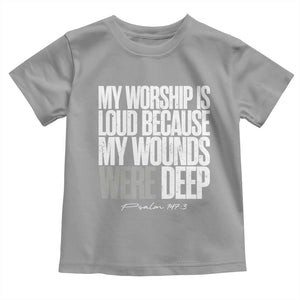 Psalm 147 3 Inspirational Christian Faith Toddler T Shirt My Worship Is Loud Because My Wounds Were Deep TS02 Sport Gray Print Your Wear