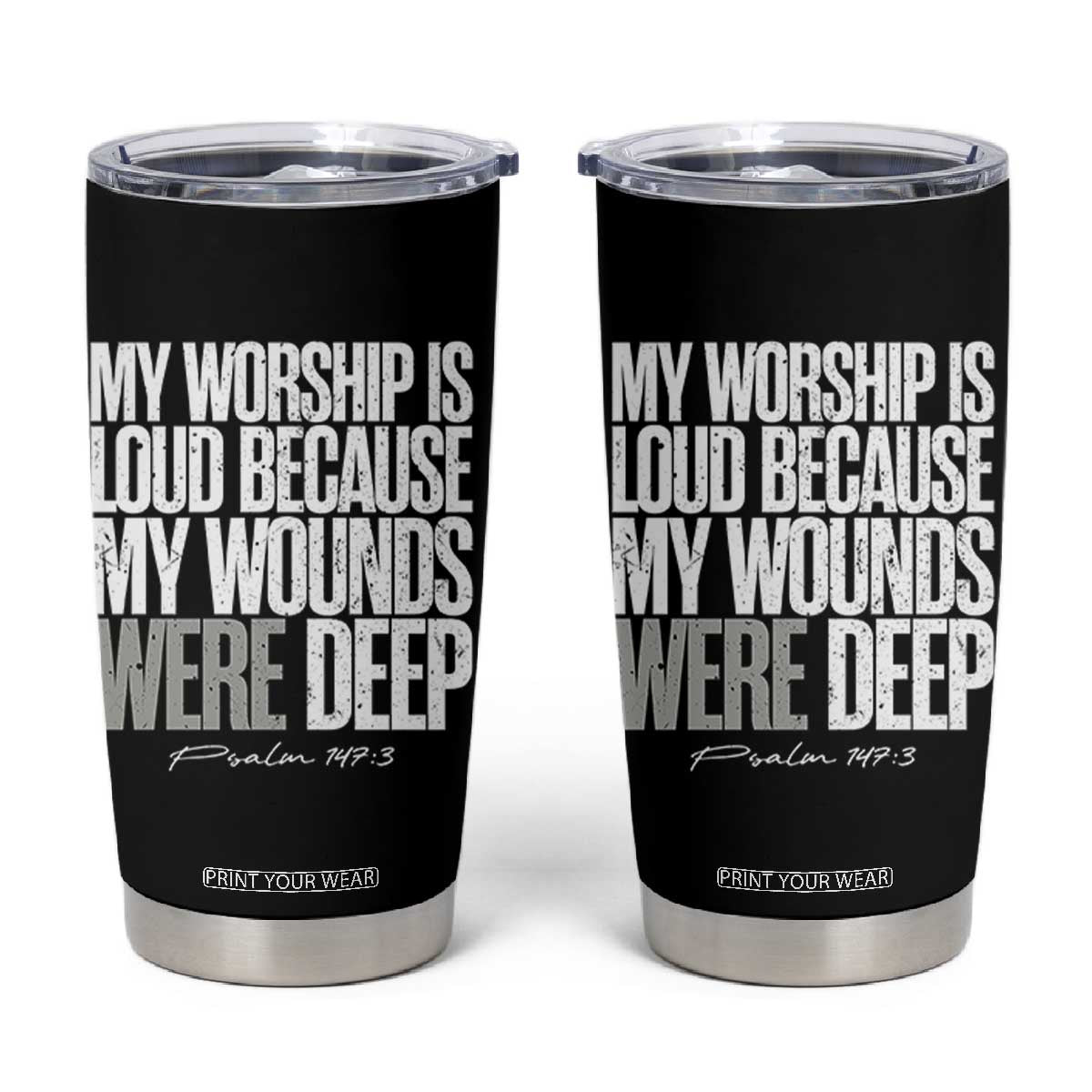 Psalm 147 3 Inspirational Christian Faith Tumbler Cup My Worship Is Loud Because My Wounds Were Deep TS02 Black Print Your Wear