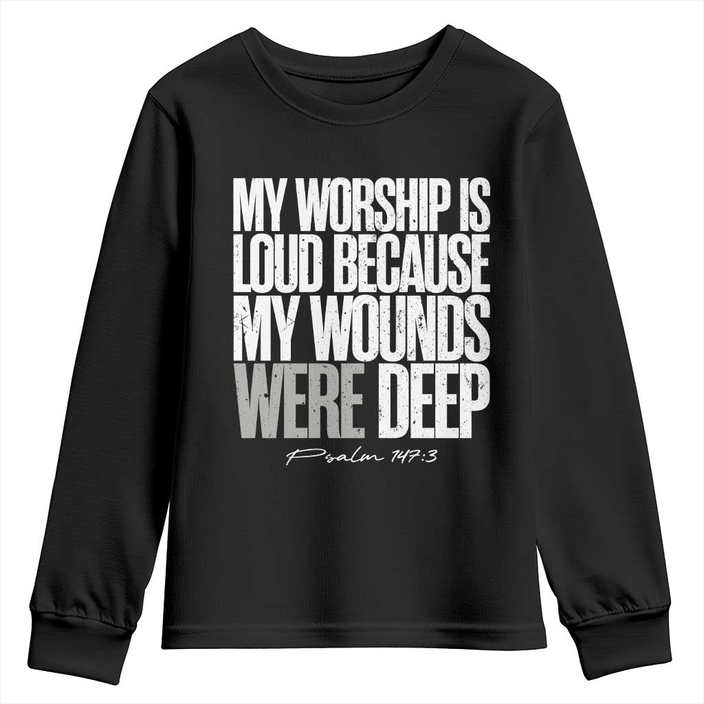 Psalm 147 3 Inspirational Christian Faith Youth Sweatshirt My Worship Is Loud Because My Wounds Were Deep TS02 Black Print Your Wear