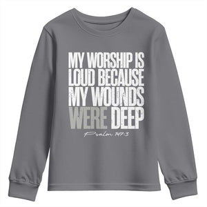 Psalm 147 3 Inspirational Christian Faith Youth Sweatshirt My Worship Is Loud Because My Wounds Were Deep TS02 Charcoal Print Your Wear