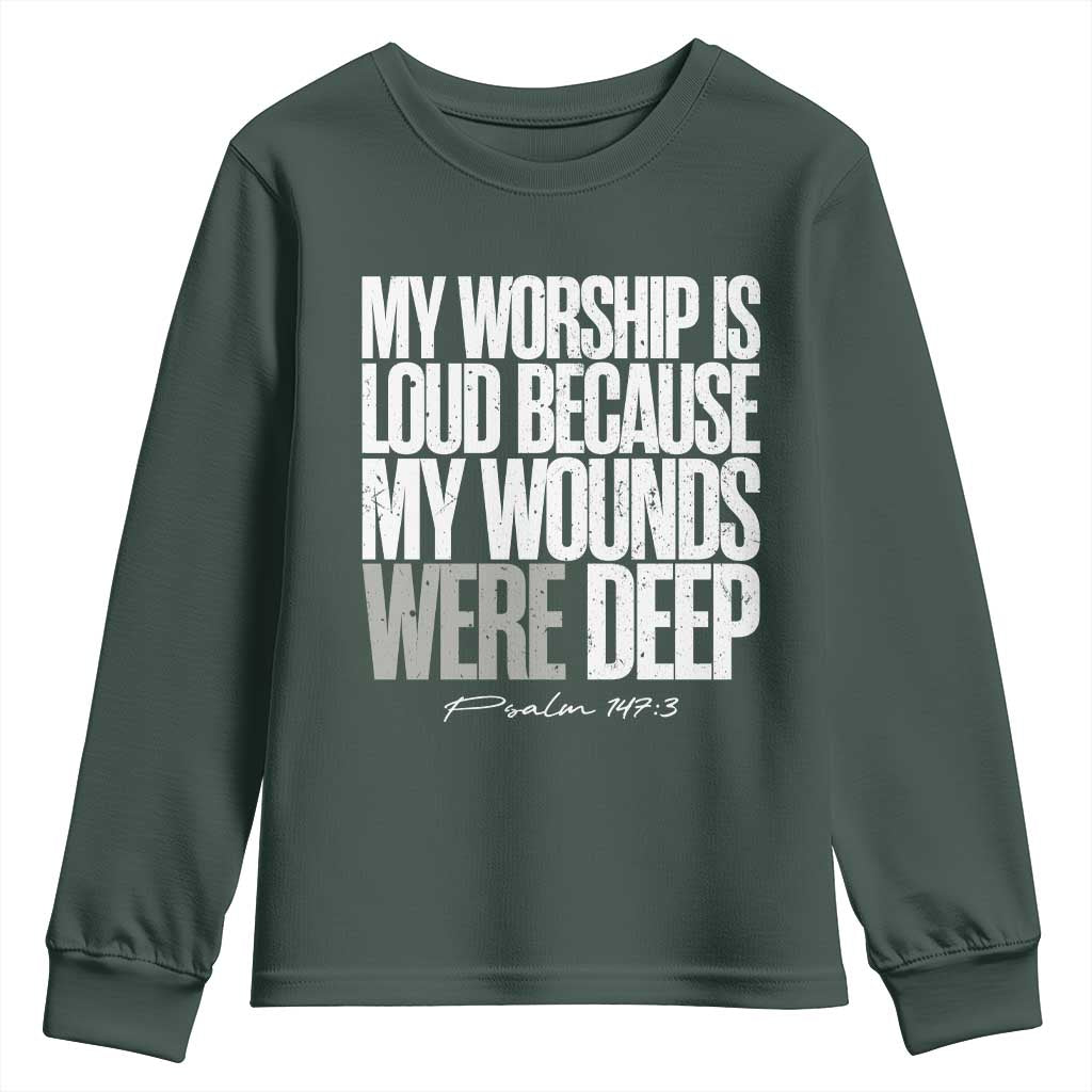 Psalm 147 3 Inspirational Christian Faith Youth Sweatshirt My Worship Is Loud Because My Wounds Were Deep TS02 Dark Forest Green Print Your Wear