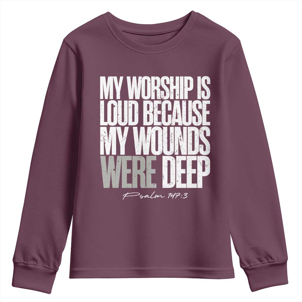 Psalm 147 3 Inspirational Christian Faith Youth Sweatshirt My Worship Is Loud Because My Wounds Were Deep TS02 Maroon Print Your Wear