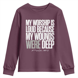 Psalm 147 3 Inspirational Christian Faith Youth Sweatshirt My Worship Is Loud Because My Wounds Were Deep TS02 Maroon Print Your Wear