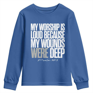 Psalm 147 3 Inspirational Christian Faith Youth Sweatshirt My Worship Is Loud Because My Wounds Were Deep TS02 Royal Blue Print Your Wear
