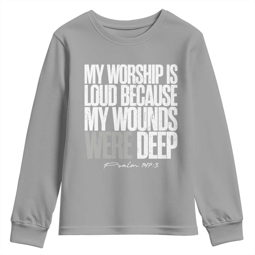 Psalm 147 3 Inspirational Christian Faith Youth Sweatshirt My Worship Is Loud Because My Wounds Were Deep TS02 Sport Gray Print Your Wear