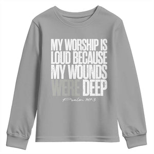 Psalm 147 3 Inspirational Christian Faith Youth Sweatshirt My Worship Is Loud Because My Wounds Were Deep TS02 Sport Gray Print Your Wear