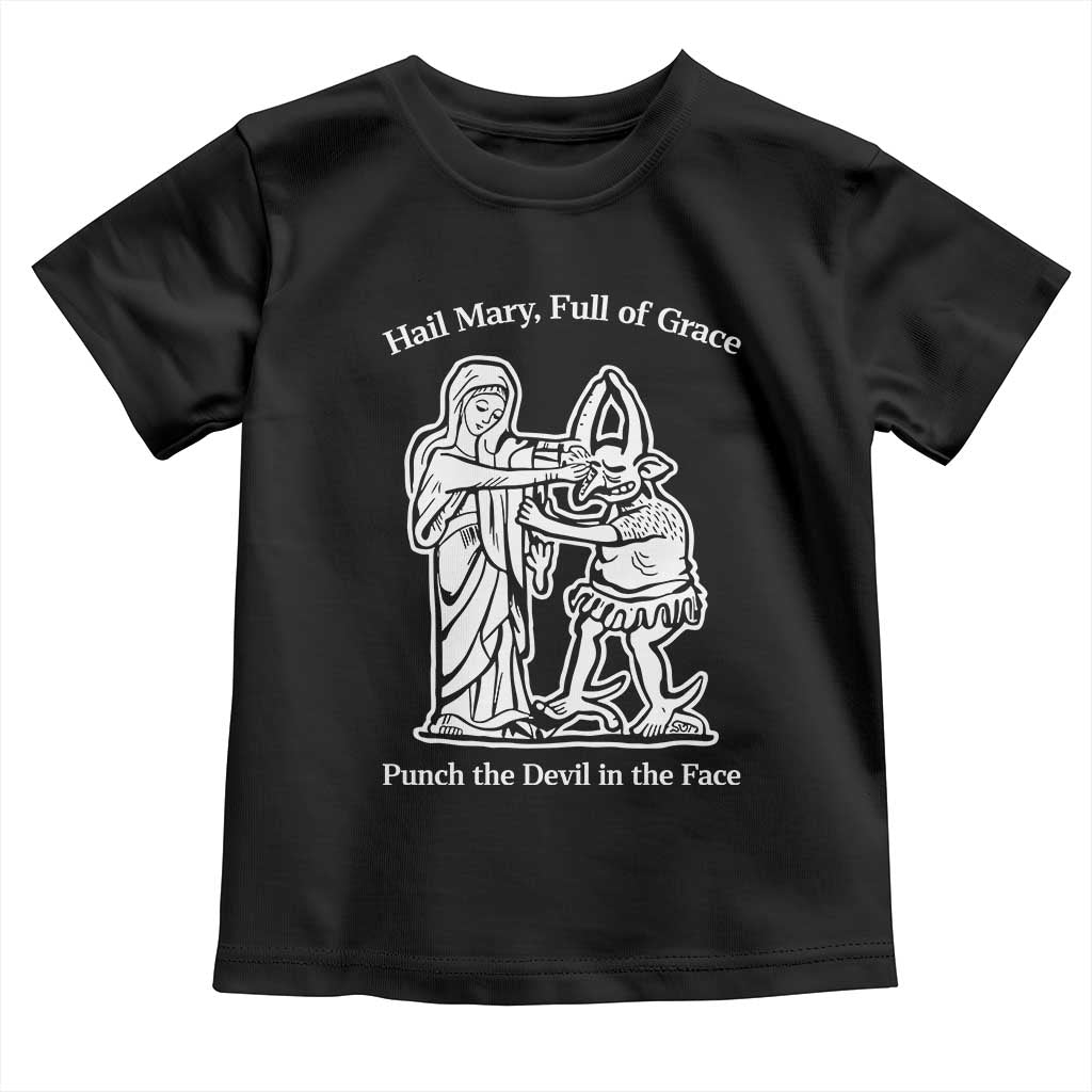 Funny Catholic Faith Humor Toddler T Shirt Hail Mary Full of Grace Punch the Devil in the Face TS02 Black Print Your Wear
