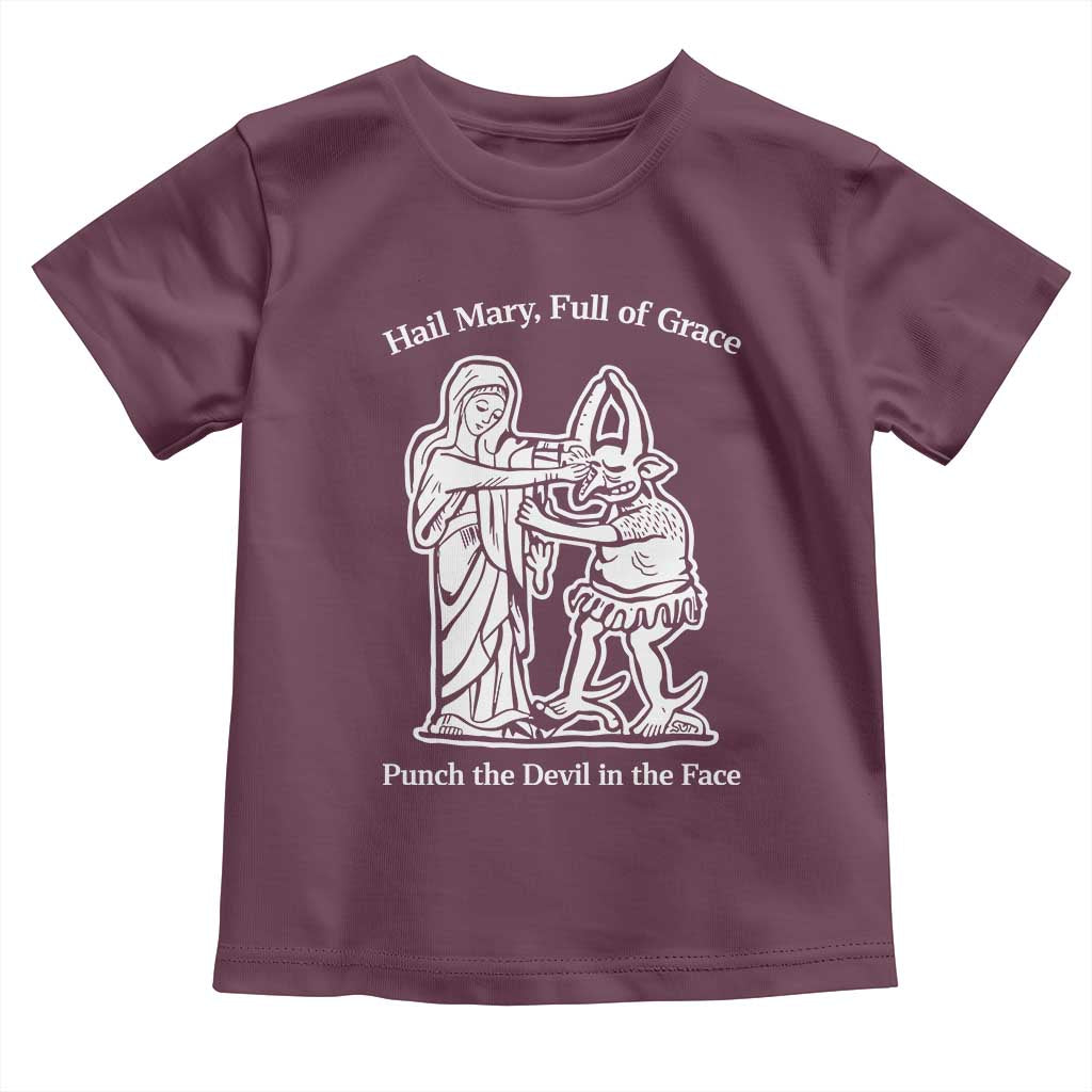 Funny Catholic Faith Humor Toddler T Shirt Hail Mary Full of Grace Punch the Devil in the Face TS02 Maroon Print Your Wear