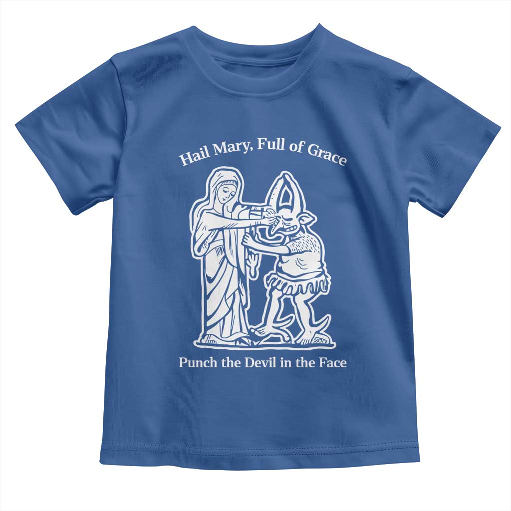 Funny Catholic Faith Humor Toddler T Shirt Hail Mary Full of Grace Punch the Devil in the Face TS02 Royal Blue Print Your Wear