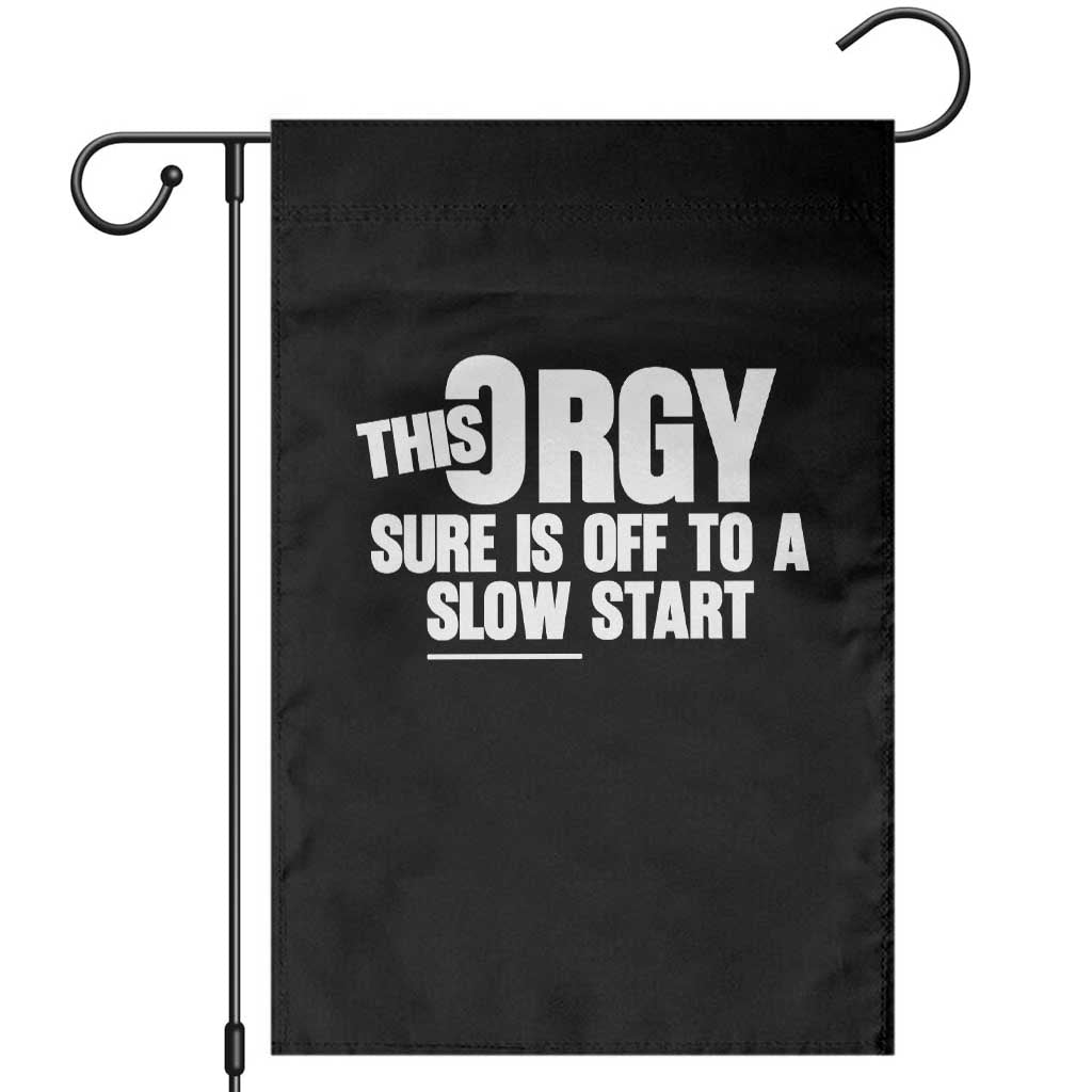 Funny Adult Humor Sarcastic Party Joke Garden Flag This Orgy Sure Is Off to a Slow Start TS02 Black Print Your Wear