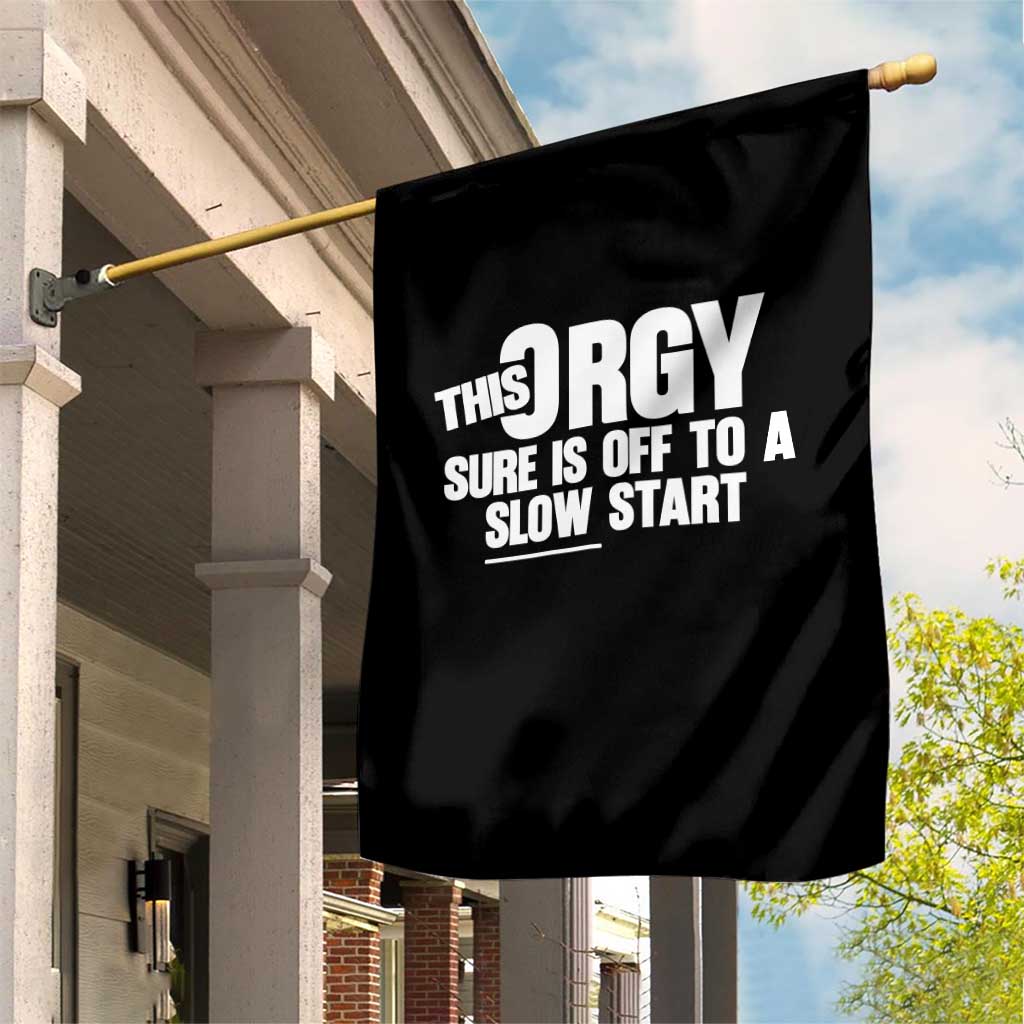 Funny Adult Humor Sarcastic Party Joke Garden Flag This Orgy Sure Is Off to a Slow Start TS02 Print Your Wear