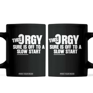Funny Adult Humor Sarcastic Party Joke Coffee Mug This Orgy Sure Is Off to a Slow Start TS02 Black Print Your Wear