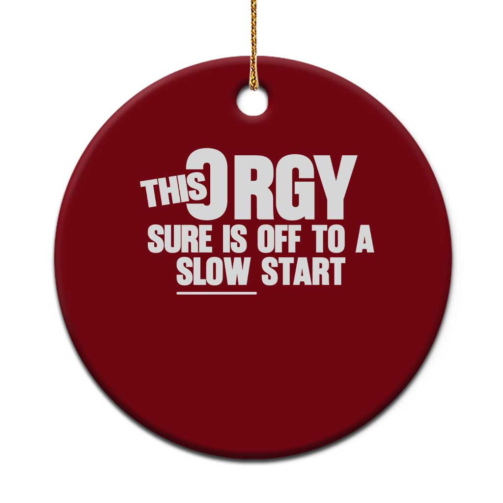 Funny Adult Humor Sarcastic Party Joke Ceramic Ornament This Orgy Sure Is Off to a Slow Start TS02 1pc Red Print Your Wear