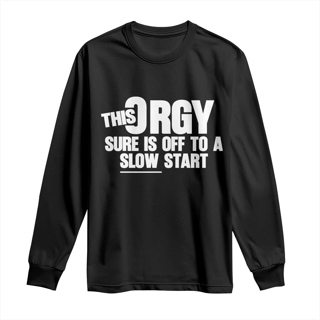 Funny Adult Humor Sarcastic Party Joke Long Sleeve Shirt This Orgy Sure Is Off to a Slow Start TS02 Black Print Your Wear