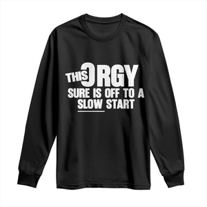Funny Adult Humor Sarcastic Party Joke Long Sleeve Shirt This Orgy Sure Is Off to a Slow Start TS02 Black Print Your Wear