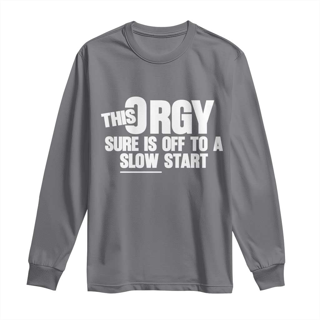 Funny Adult Humor Sarcastic Party Joke Long Sleeve Shirt This Orgy Sure Is Off to a Slow Start TS02 Charcoal Print Your Wear