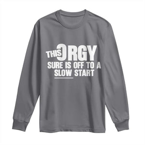 Funny Adult Humor Sarcastic Party Joke Long Sleeve Shirt This Orgy Sure Is Off to a Slow Start TS02 Charcoal Print Your Wear