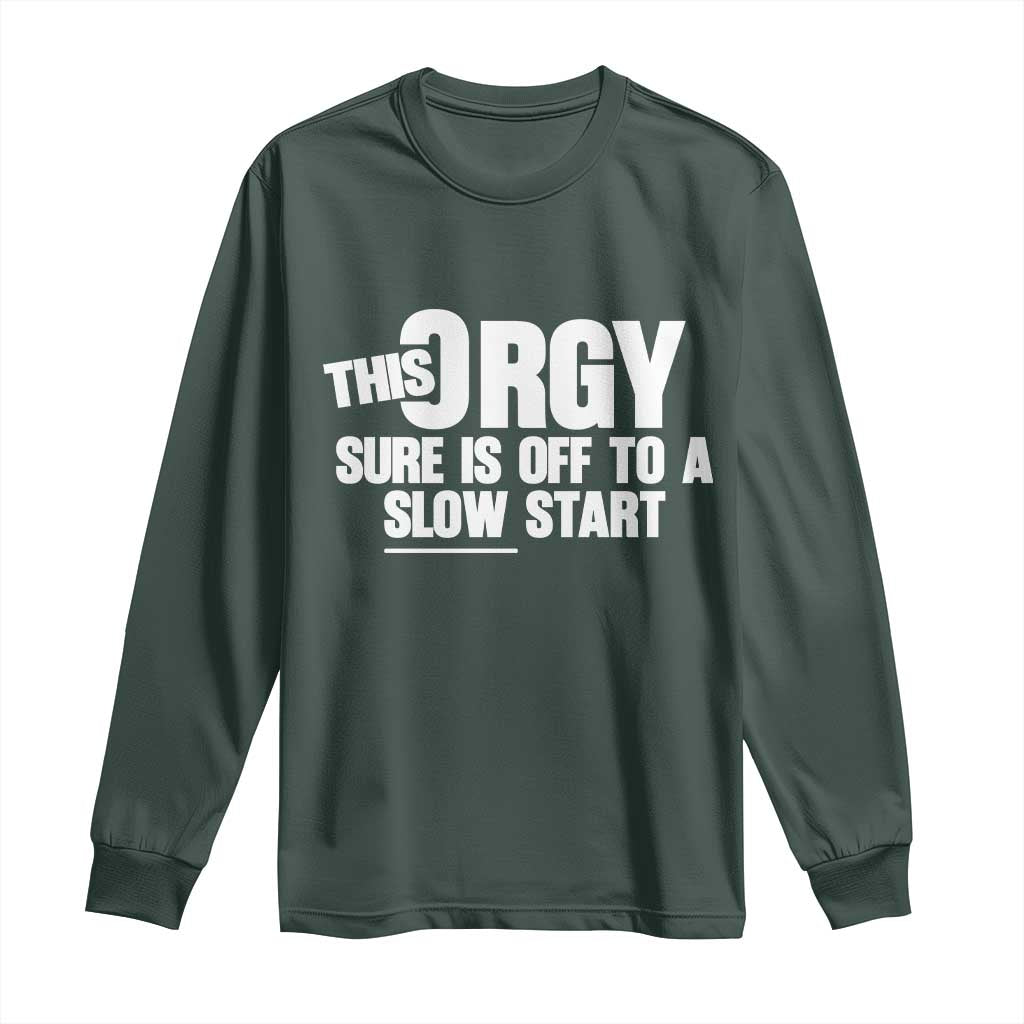 Funny Adult Humor Sarcastic Party Joke Long Sleeve Shirt This Orgy Sure Is Off to a Slow Start TS02 Dark Forest Green Print Your Wear