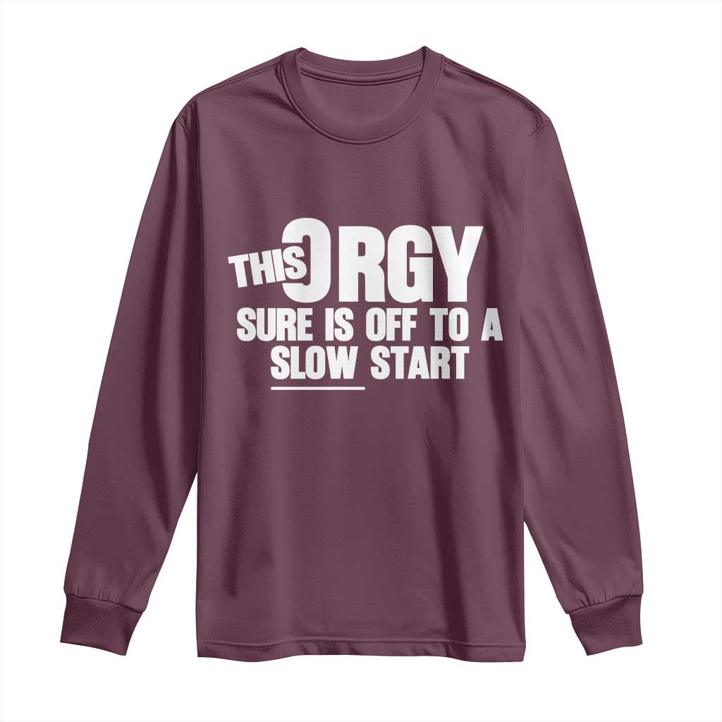 Funny Adult Humor Sarcastic Party Joke Long Sleeve Shirt This Orgy Sure Is Off to a Slow Start TS02 Maroon Print Your Wear