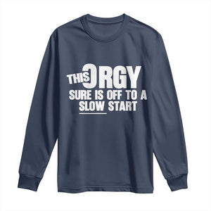 Funny Adult Humor Sarcastic Party Joke Long Sleeve Shirt This Orgy Sure Is Off to a Slow Start TS02 Navy Print Your Wear