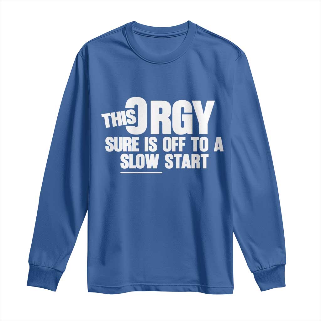 Funny Adult Humor Sarcastic Party Joke Long Sleeve Shirt This Orgy Sure Is Off to a Slow Start TS02 Royal Blue Print Your Wear