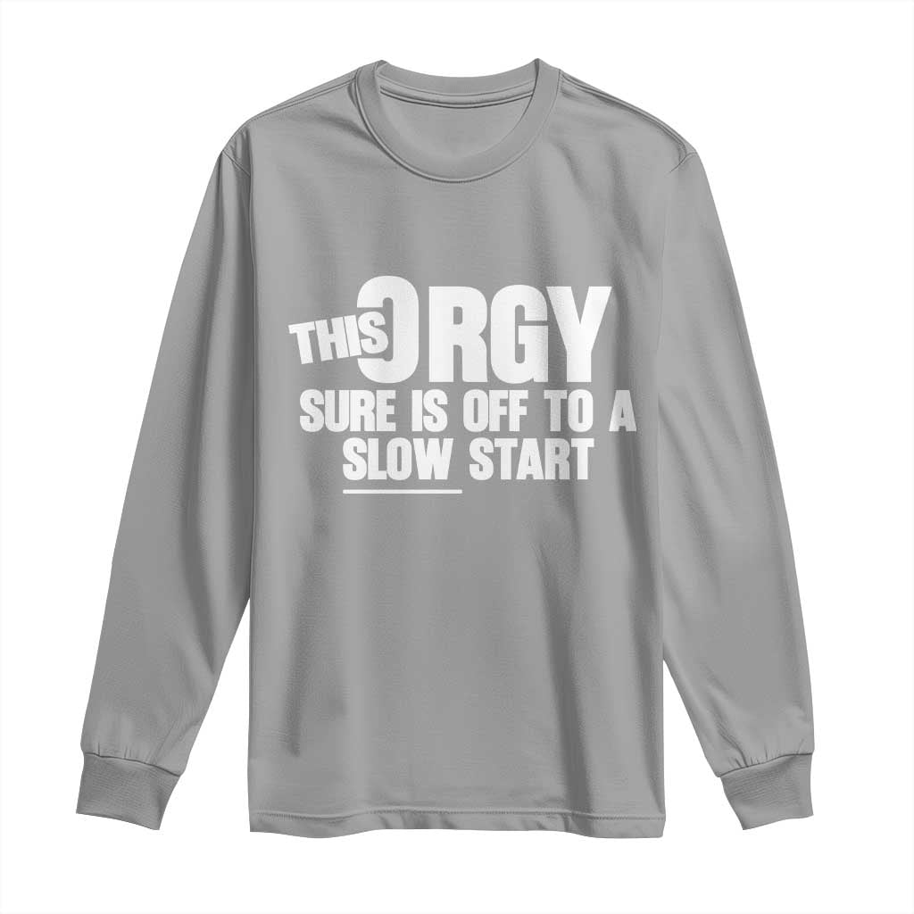 Funny Adult Humor Sarcastic Party Joke Long Sleeve Shirt This Orgy Sure Is Off to a Slow Start TS02 Sport Gray Print Your Wear