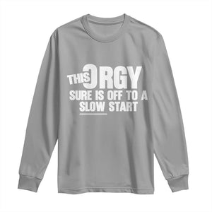 Funny Adult Humor Sarcastic Party Joke Long Sleeve Shirt This Orgy Sure Is Off to a Slow Start TS02 Sport Gray Print Your Wear