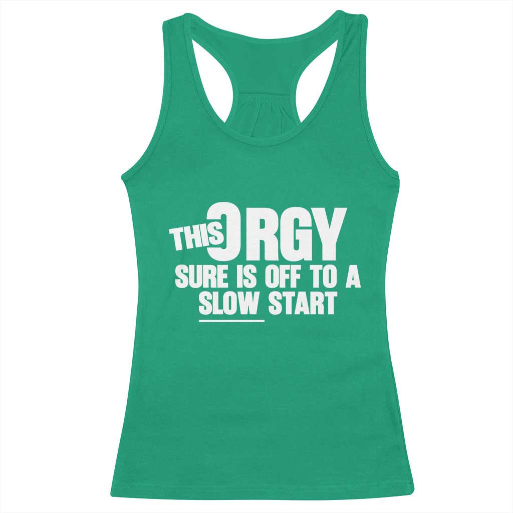 Funny Adult Humor Sarcastic Party Joke Racerback Tank Top This Orgy Sure Is Off to a Slow Start TS02 Irish Green Print Your Wear