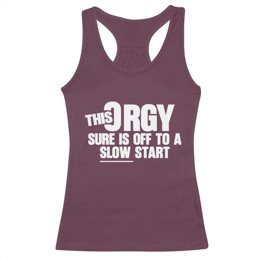Funny Adult Humor Sarcastic Party Joke Racerback Tank Top This Orgy Sure Is Off to a Slow Start TS02 Maroon Print Your Wear