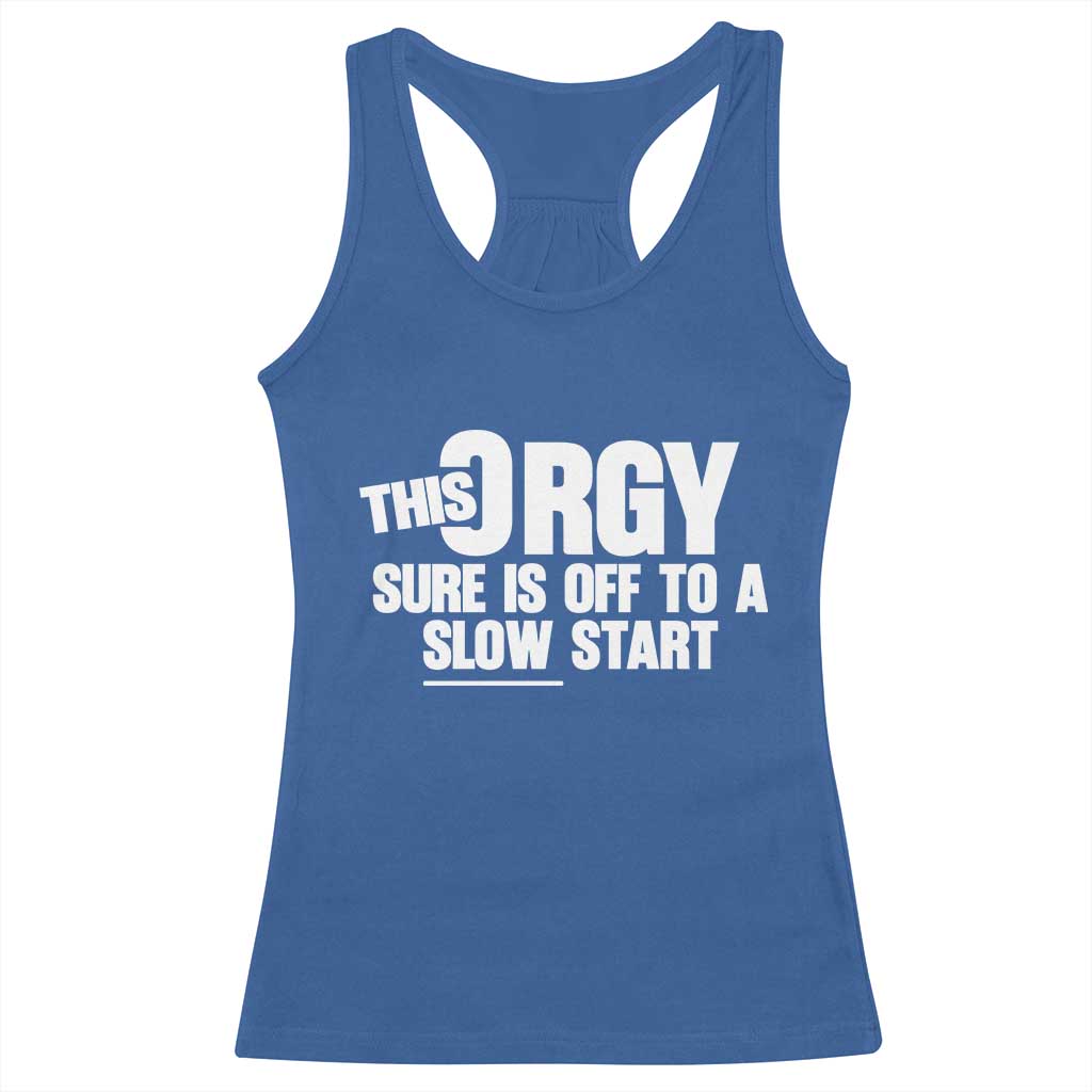Funny Adult Humor Sarcastic Party Joke Racerback Tank Top This Orgy Sure Is Off to a Slow Start TS02 Royal Blue Print Your Wear