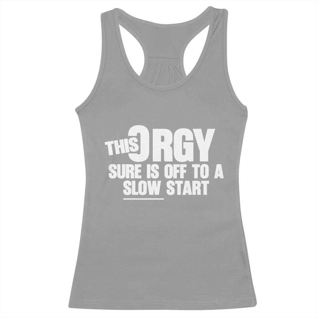 Funny Adult Humor Sarcastic Party Joke Racerback Tank Top This Orgy Sure Is Off to a Slow Start TS02 Sport Gray Print Your Wear