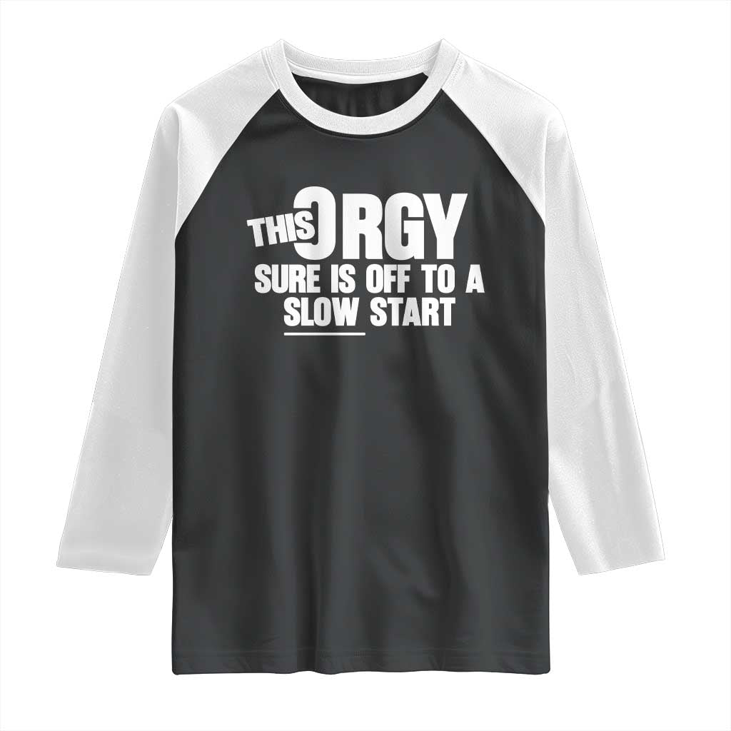 Funny Adult Humor Sarcastic Party Joke Raglan Shirt This Orgy Sure Is Off to a Slow Start TS02 Black White Print Your Wear