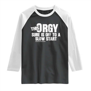 Funny Adult Humor Sarcastic Party Joke Raglan Shirt This Orgy Sure Is Off to a Slow Start TS02 Black White Print Your Wear