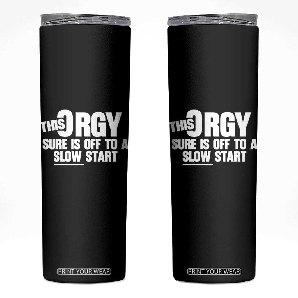 Funny Adult Humor Sarcastic Party Joke Skinny Tumbler This Orgy Sure Is Off to a Slow Start TS02 Black Print Your Wear