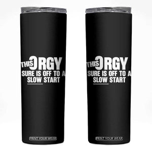 Funny Adult Humor Sarcastic Party Joke Skinny Tumbler This Orgy Sure Is Off to a Slow Start TS02 Black Print Your Wear