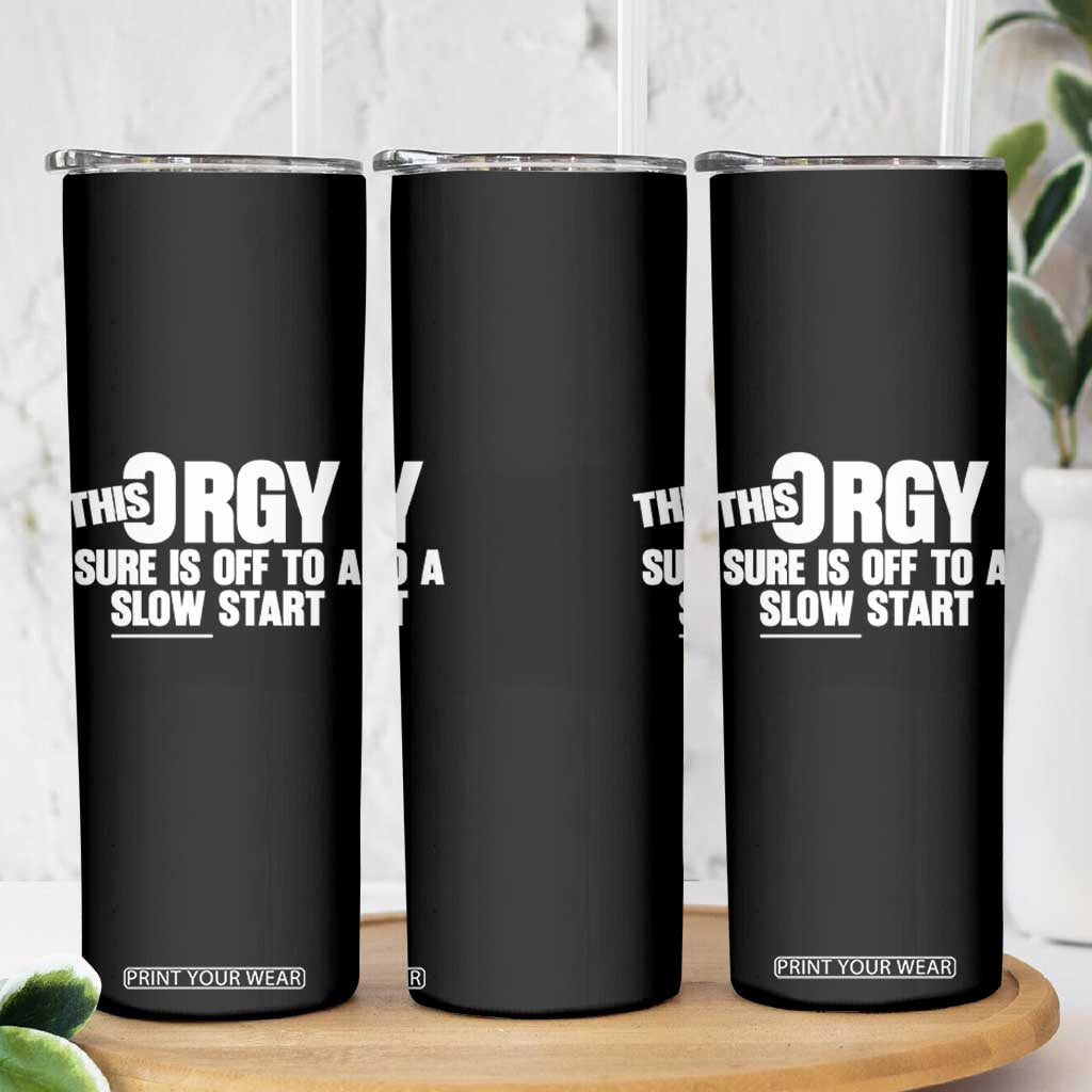Funny Adult Humor Sarcastic Party Joke Skinny Tumbler This Orgy Sure Is Off to a Slow Start TS02 Print Your Wear