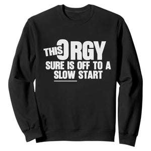 Funny Adult Humor Sarcastic Party Joke Sweatshirt This Orgy Sure Is Off to a Slow Start TS02 Black Print Your Wear