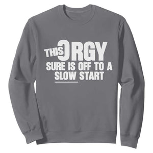 Funny Adult Humor Sarcastic Party Joke Sweatshirt This Orgy Sure Is Off to a Slow Start TS02 Charcoal Print Your Wear