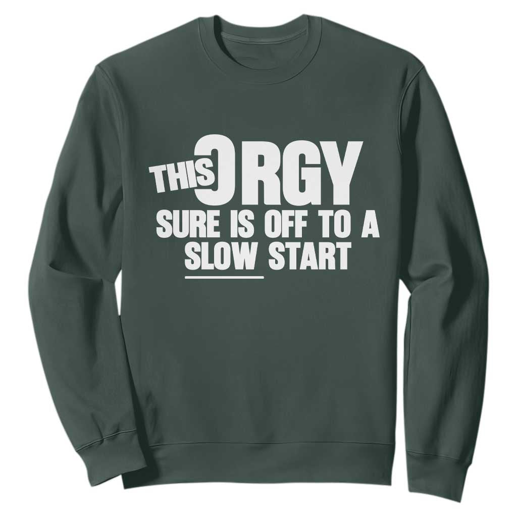 Funny Adult Humor Sarcastic Party Joke Sweatshirt This Orgy Sure Is Off to a Slow Start TS02 Dark Forest Green Print Your Wear