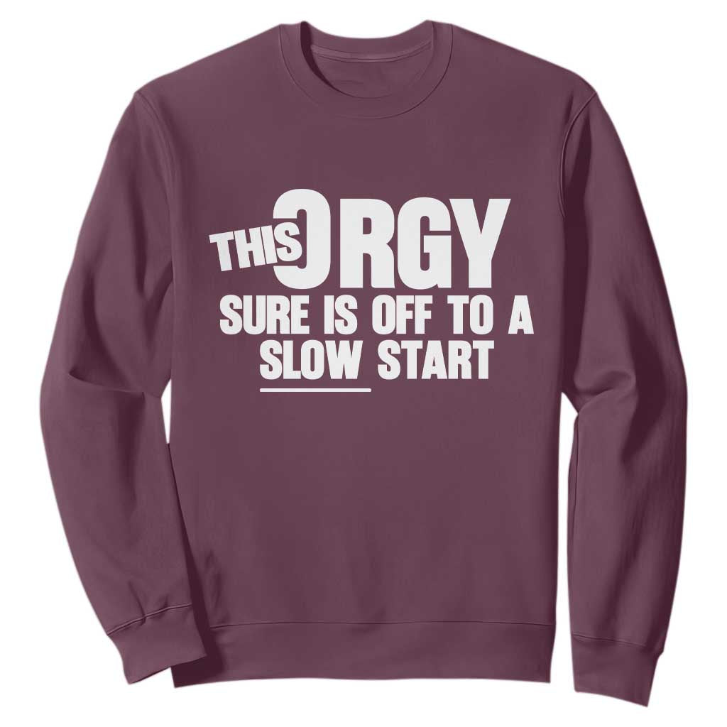 Funny Adult Humor Sarcastic Party Joke Sweatshirt This Orgy Sure Is Off to a Slow Start TS02 Maroon Print Your Wear