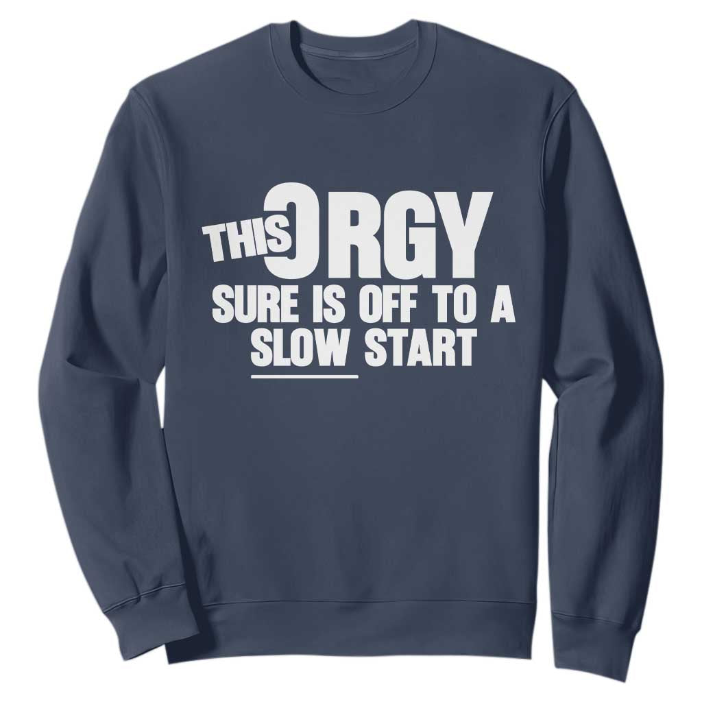 Funny Adult Humor Sarcastic Party Joke Sweatshirt This Orgy Sure Is Off to a Slow Start TS02 Navy Print Your Wear