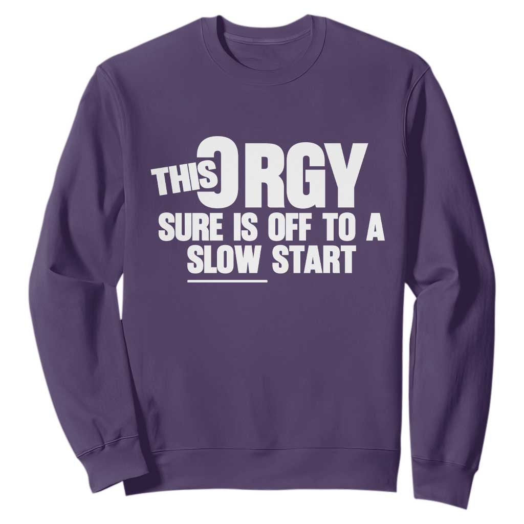 Funny Adult Humor Sarcastic Party Joke Sweatshirt This Orgy Sure Is Off to a Slow Start TS02 Purple Print Your Wear