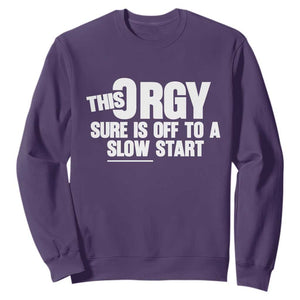 Funny Adult Humor Sarcastic Party Joke Sweatshirt This Orgy Sure Is Off to a Slow Start TS02 Purple Print Your Wear