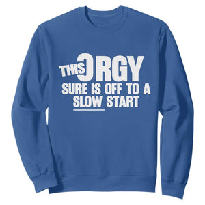 Funny Adult Humor Sarcastic Party Joke Sweatshirt This Orgy Sure Is Off to a Slow Start TS02 Royal Blue Print Your Wear