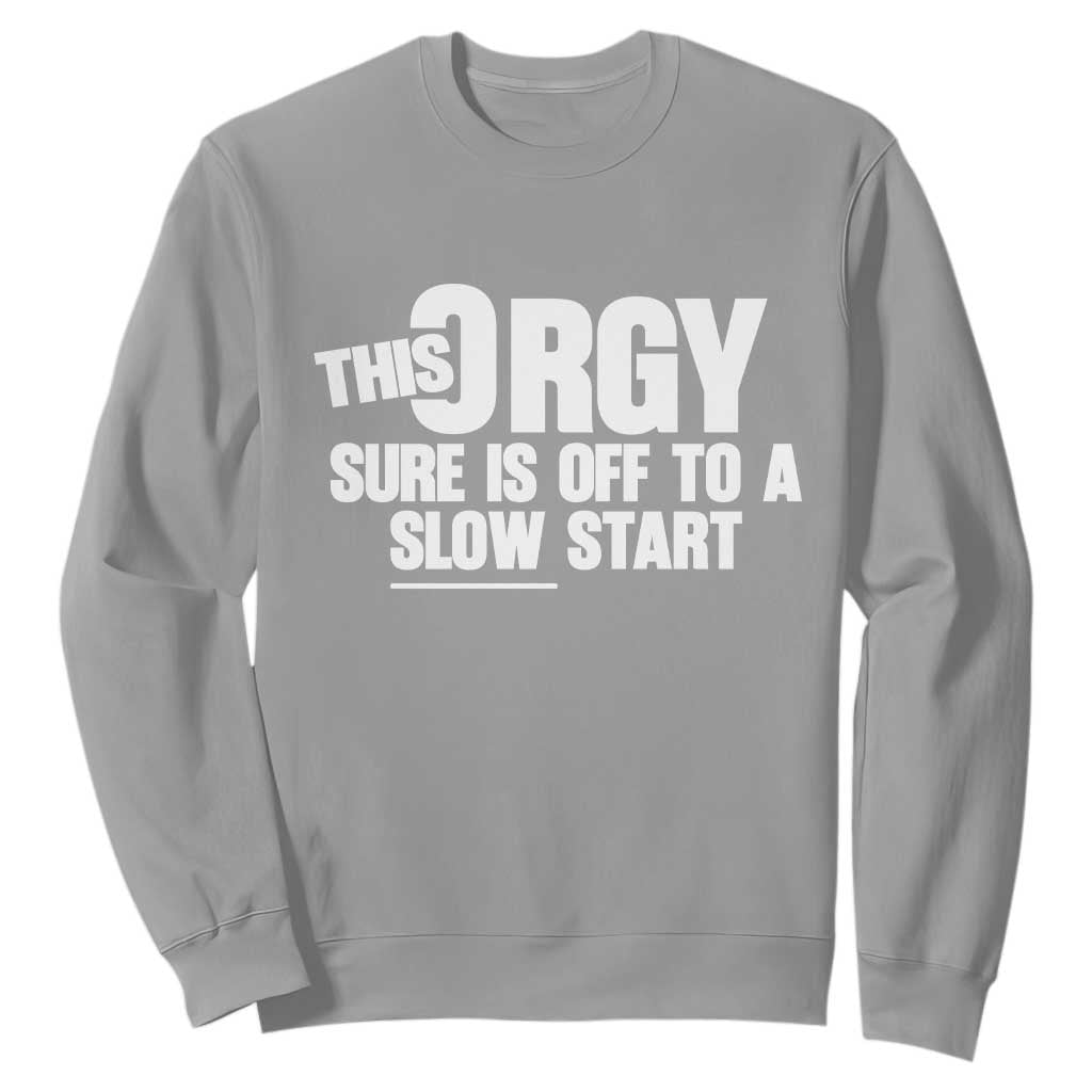 Funny Adult Humor Sarcastic Party Joke Sweatshirt This Orgy Sure Is Off to a Slow Start TS02 Sport Gray Print Your Wear