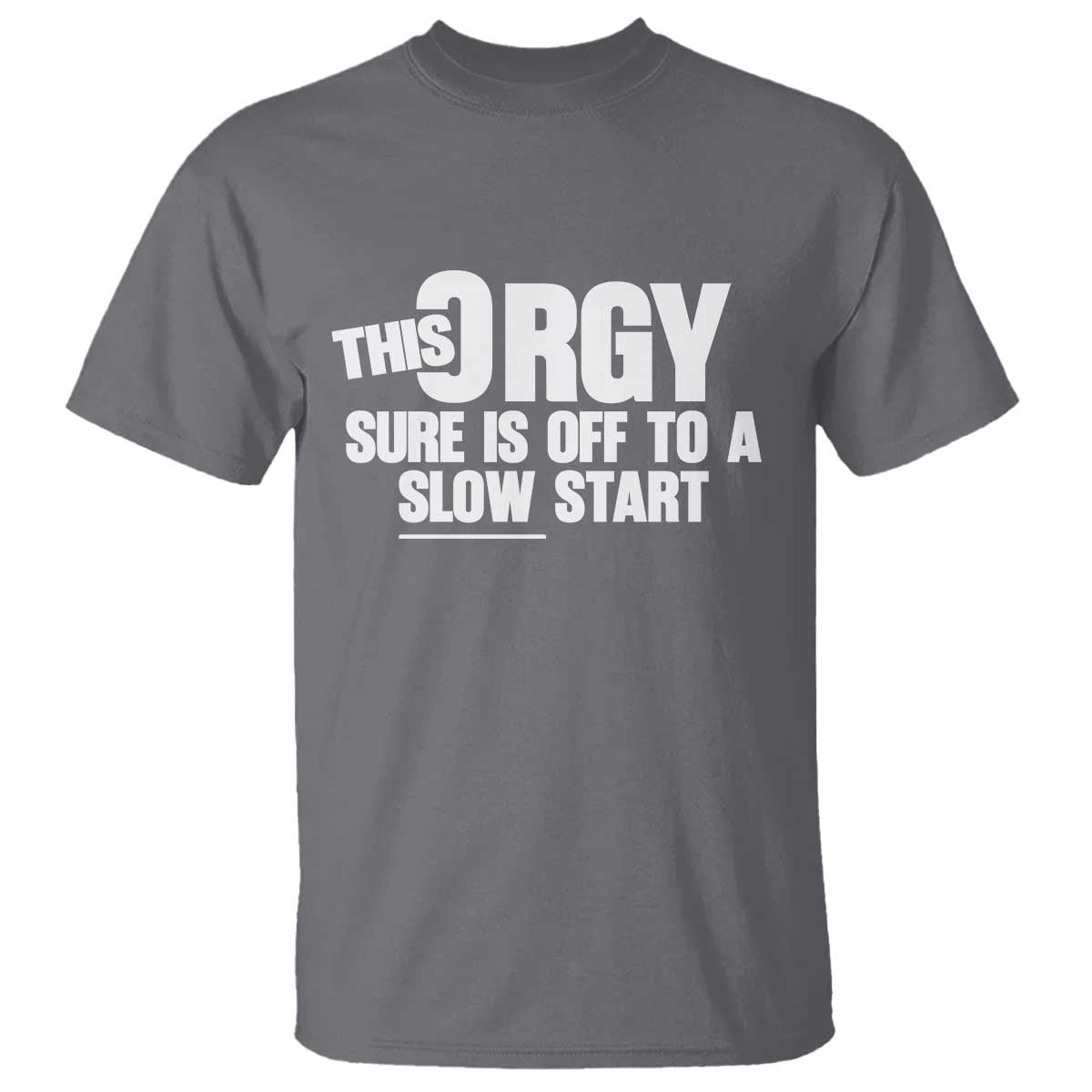 Funny Adult Humor Sarcastic Party Joke T Shirt - This Orgy Sure Is Off to a Slow Start TS02 Charcoal Print Your Wear