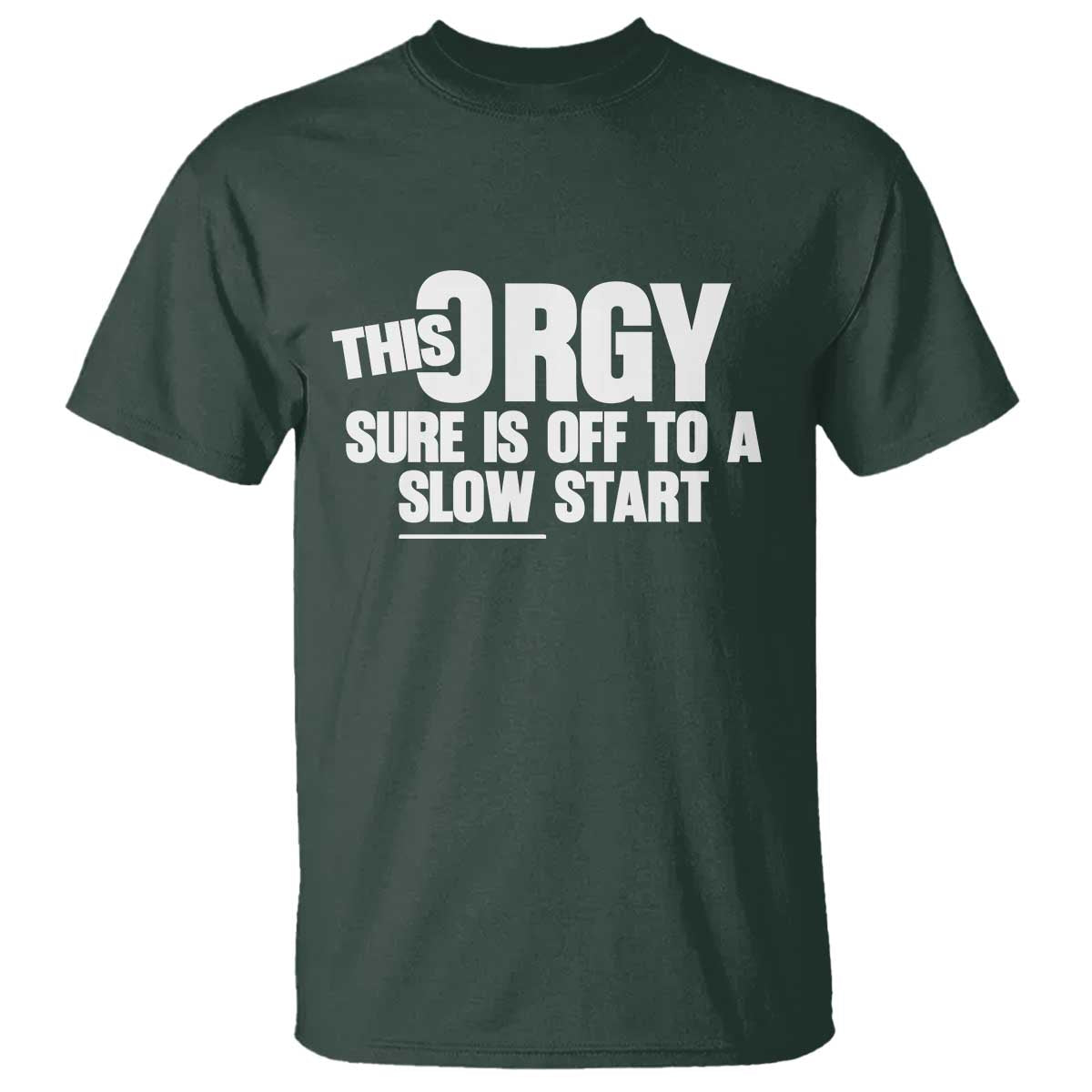 Funny Adult Humor Sarcastic Party Joke T Shirt - This Orgy Sure Is Off to a Slow Start TS02 Dark Forest Green Print Your Wear