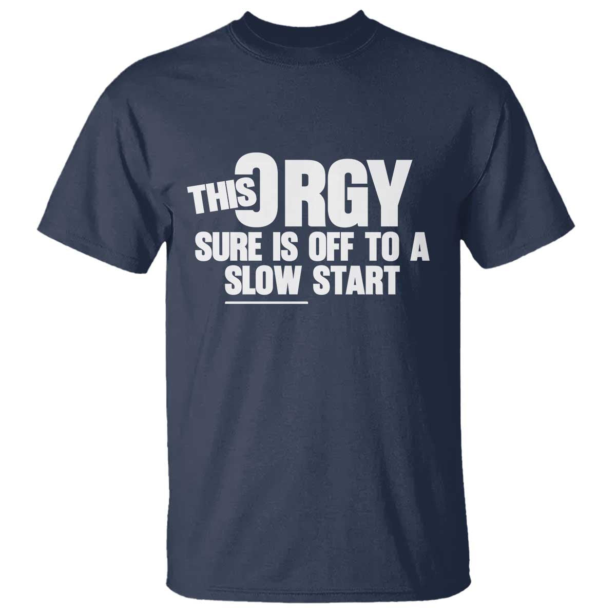 Funny Adult Humor Sarcastic Party Joke T Shirt - This Orgy Sure Is Off to a Slow Start TS02 Navy Print Your Wear