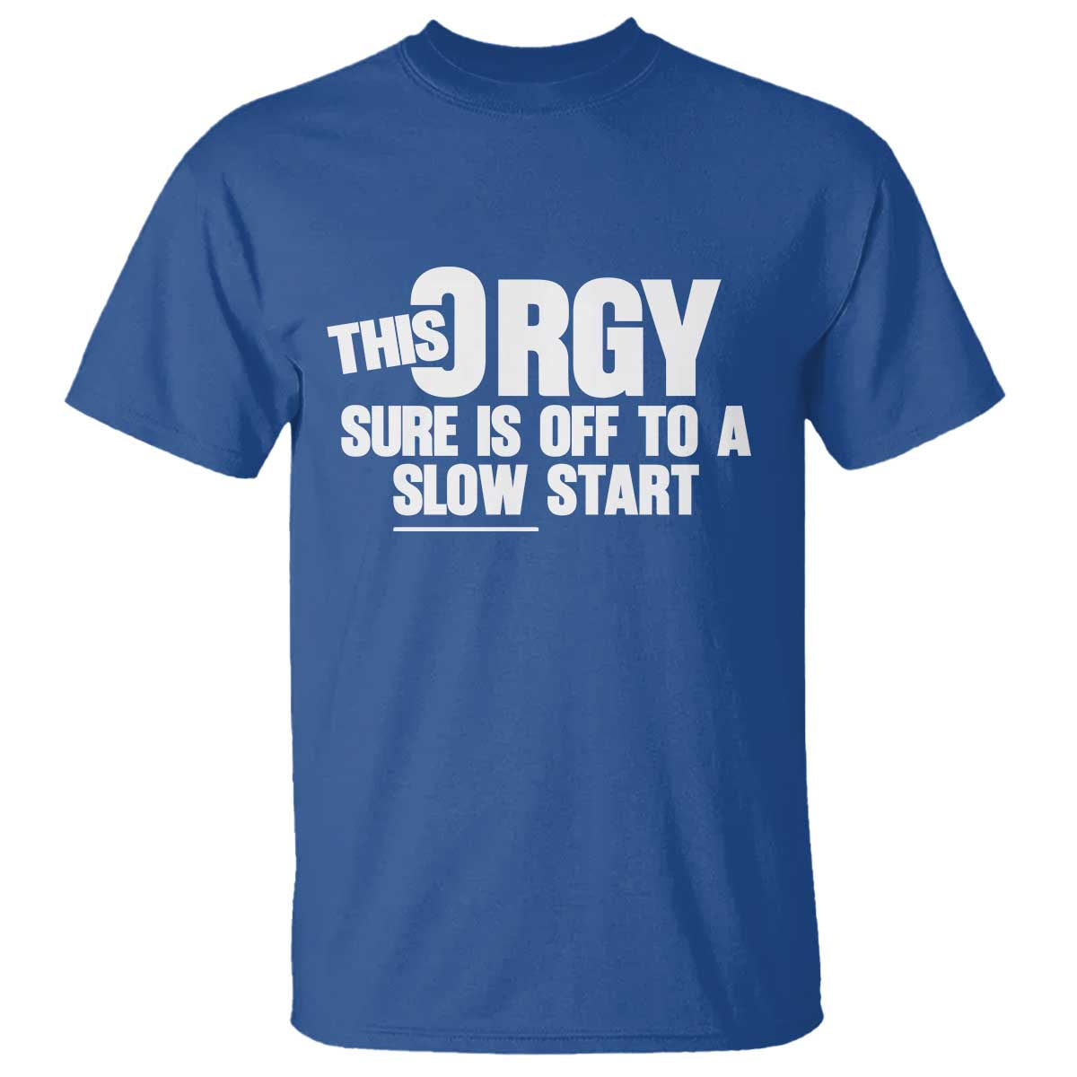 Funny Adult Humor Sarcastic Party Joke T Shirt - This Orgy Sure Is Off to a Slow Start TS02 Royal Blue Print Your Wear